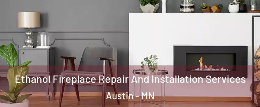  Ethanol Fireplace Repair And Installation Services Austin - MN
