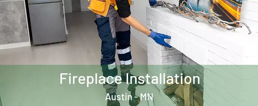  Fireplace Installation Austin - MN