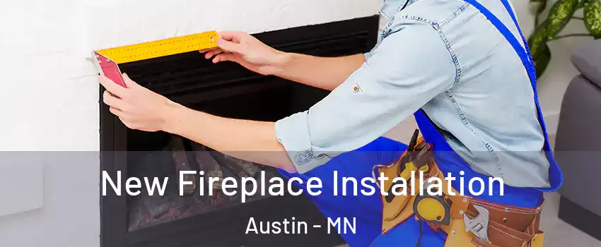  New Fireplace Installation Austin - MN