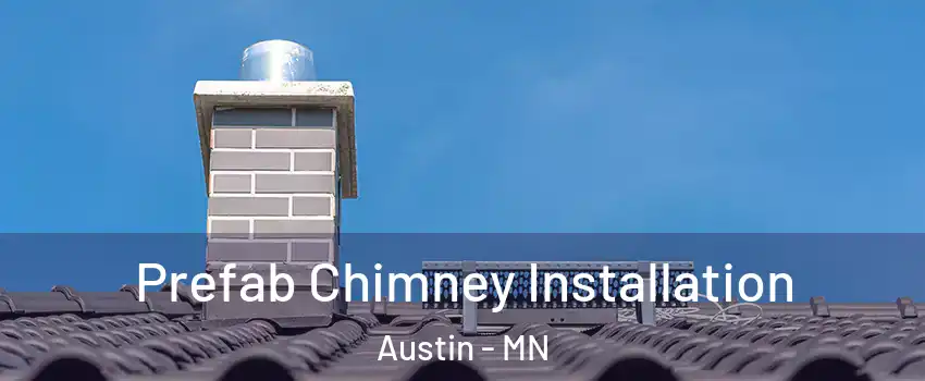  Prefab Chimney Installation Austin - MN