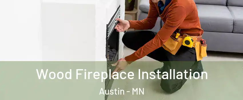  Wood Fireplace Installation Austin - MN