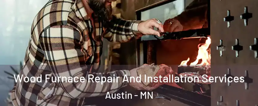  Wood Furnace Repair And Installation Services Austin - MN
